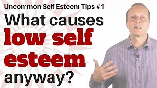 What causes low self esteem anyway Uncommon Self Esteem tips 1 [upl. by Nwotna]