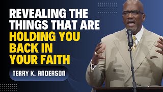 Terry K Anderson Sermon  Revealing the things that are holding you back in your faith [upl. by Ettecul]