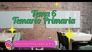 TEMA 6 Oposiciones Magisterio Primaria TEMARIO PRIMARIA [upl. by Woodberry]