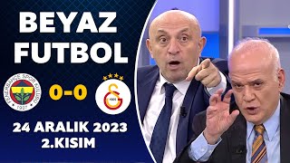 Beyaz Futbol 24 Aralık 2023 2Kısım  Fenerbahçe 00 Galatasaray [upl. by Engleman176]