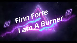 Finn Forte I am a Burner [upl. by Aizat327]