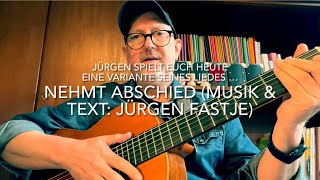 Nehmt Abschied Text amp Musik Jürgen Fastje Jürgen spielt hier eine Variante dieses Abschiedsliedes [upl. by Eimia433]