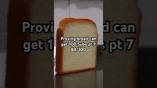 Proving bread can get 100 Subs pt 7 84100 [upl. by Neelac]