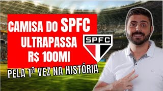 COM NOVO PATROCÍNIO CAMISA DO SPFC ULTRAPASSA R 100MI PELA 1ª VEZ NA HISTÓRIA [upl. by Ma]