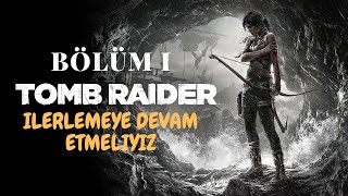 Tomb Raider l Bölüm 1  İLERLEMEYE DEVAM ETMELİYİZ [upl. by Airam822]