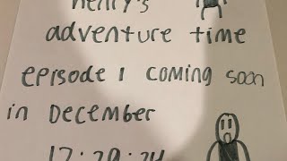 Guys henrys adventure time episode 1 is coming soon I promise [upl. by Damalus67]