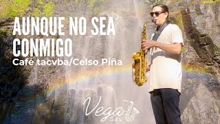 Aunque no sea conmigo  Café TacvbaCelso piña Vega Sax cover [upl. by Deny]