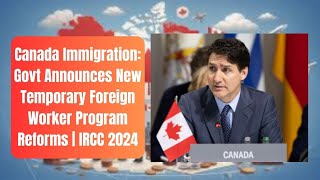 Canada Immigration Govt Announces New Temporary Foreign Worker Program Reforms  IRCC 2024 [upl. by Salangi]