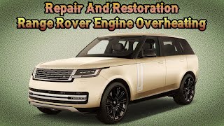 Land Rover Range Rover 30T Engine Overheating Repair And Restoration Process [upl. by Dyane]