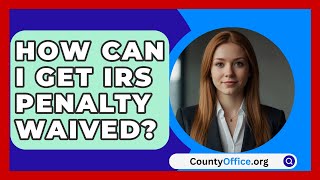 How Can I Get IRS Penalty Waived  CountyOfficeorg [upl. by Ruffi]