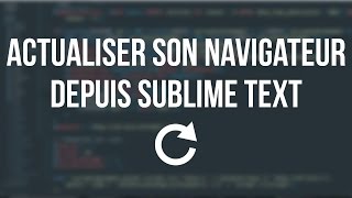 RAFRAÎCHIR SON NAVIGATEUR AUTOMATIQUEMENT AVEC SUBLIME TEXT [upl. by Ally]