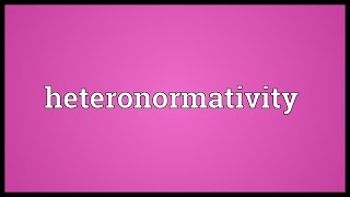 Heteronormativity Meaning [upl. by Nillok]