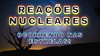 Estão ocorrendo REAÇÕES NUCLEARES nas estrelas nesse exato instante [upl. by Bozovich]