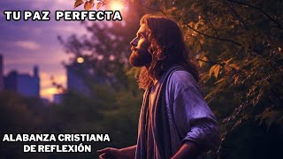 Tu Paz Perfecta  Alabanza Cristiana de Reflexión 🙏 [upl. by Trauts257]