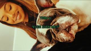 Trim Li  Ever Even Met [upl. by Ssac]