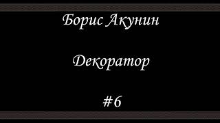 Декоратор  Часть 6 Финал  Аудиокнига  Борис Акунин [upl. by Ziladnerb881]