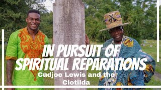 In Pursuit Of Spiritual Reparations Cudjoe Lewis and the Clotilda w Daagbo amp Queen Mother Dowoti [upl. by Joletta]