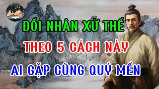 Bài học cổ nhân Đối nhân xử thế theo 5 cách này ai gặp cũng quý mến Sức Mạnh Của lời nói [upl. by Normi]