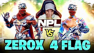 Zerox FF vs 4 FlagGamer 🔥 NPL Most Intense Match 😱  Nonstop Gaming [upl. by Nonohcle]