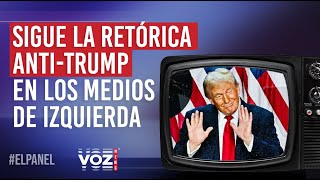 El Panel  Sigue la retórica antiTrump en los medios de izquierda [upl. by Dorelle]