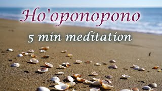 Hooponopono 5 Minute Meditation for Forgiveness and Healing [upl. by Werby]