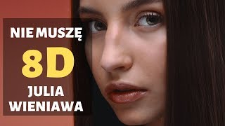 Julia Wieniawa  Nie muszę 8D AUDIO [upl. by Pitchford64]