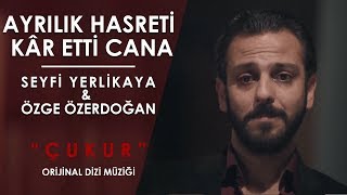 AYRILIK HASRETİ  SEYFİ YERLİKAYA amp ÖZGE ÖZ “ÇUKUR ORJİNAL DİZİ MÜZİĞİ” [upl. by Namrehs]