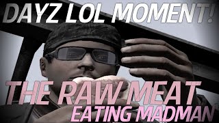 DayZ LOL Moment  The Raw Meat Eating Madman [upl. by Yelyak]