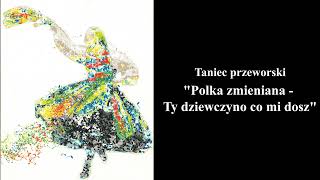 Polka zmienianaTy dziewczyno co mi dosz  Tańce Regionów Podkarpacia Taniec przeworski [upl. by Nylyahs646]