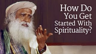 How Do You Get Started With Spirituality  Sadhguru [upl. by Ecienal]