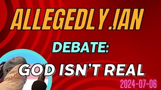 allegedlyian Debates God Isnt Real 20240706 [upl. by Riplex]