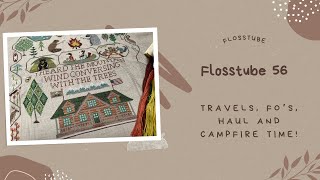 Flosstube 56  Travels FOs Haul and Campfire Time [upl. by Ajay]