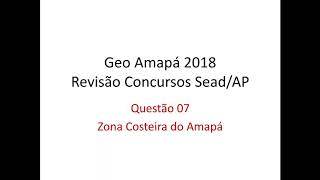 07 Zona Costeira do Amapá  Revisão Final Concursos SEADAP 2018 [upl. by Bethezel172]