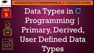 L5 Data Types in C Programming  Primary Derived User Defined Data Types  C Programming Lectures [upl. by Khorma]