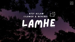 Lamhe  Slowed amp Reverb  Atif Aslam  Lofi [upl. by Dahaf]