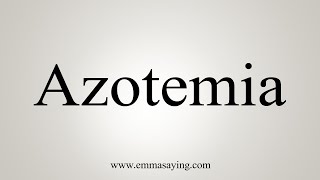 How To Say Azotemia [upl. by Raimes481]