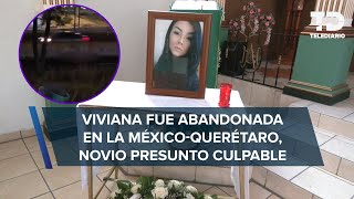 Viviana fue abandonada en la MéxicoQuerétaro tras ser asesinada familia pide justicia [upl. by Valenka]