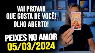 VAI PROVAR QUE GOSTA DE VOCÊ OLHO ABERTO PEIXES NO AMOR  TERÇA DIA 05032024 ❤️ [upl. by Bartle]