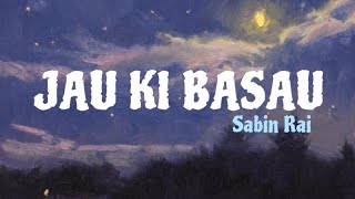 JAU KI BASAU  SABIN RAI  Lyrics Video [upl. by Ahseiym552]