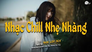 Nhạc Chill Lofi 2024  Những Bản Lofi Mix Chill Nhẹ Nhàng Cực Hay Nhạc Trẻ Lofi Gây Nghiện Hot 2024 [upl. by Ailimac]