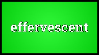 Effervescent Meaning [upl. by Gurl]