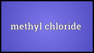 Methyl chloride Meaning [upl. by Asirb]