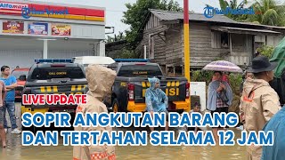 🔵Banjir di Sosok Sopir Angkutan Barang Terjebak dan Tertahan Selama 12 Jam [upl. by Tiffanie]