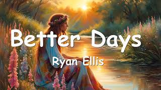 Ryan Ellis – Better Days Lyrics 💗♫ [upl. by Portland]