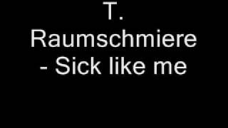 T Raumschmiere  Sick like me [upl. by Elumas]