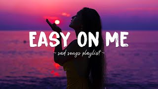 Easy On Me ♫ Sad songs playlist for broken hearts  Depressing Songs 2023 That Will Make You Cry [upl. by Aneeuq]