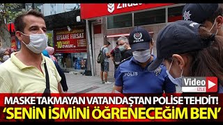 Maske Takmayan Vatandaştan Polise Tepki quotSenin İsmini Öğreneceğim Benquot [upl. by Yliah]