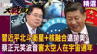 【精選】習近平基建狂魔「北斗衛星核融合」技術遠拋老美？！蔡正元大笑波音「害太空人在宇宙過年」：丟臉丟到全世界｜環球大戰線 Globalvisiontalk [upl. by Imot]