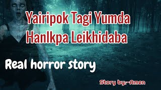 Yairipok Tagi Yumda Hanlakpada LeikhidabaReal horror storyManipuri horror storyAsengba wari [upl. by Drahser]