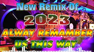 ALWAY REMEMBER US THIS WAY 💥💥New Remix Of 2023 Nonstop 💥💥 Soundtrip na Pampa Good vibes💥💥 [upl. by Geibel]